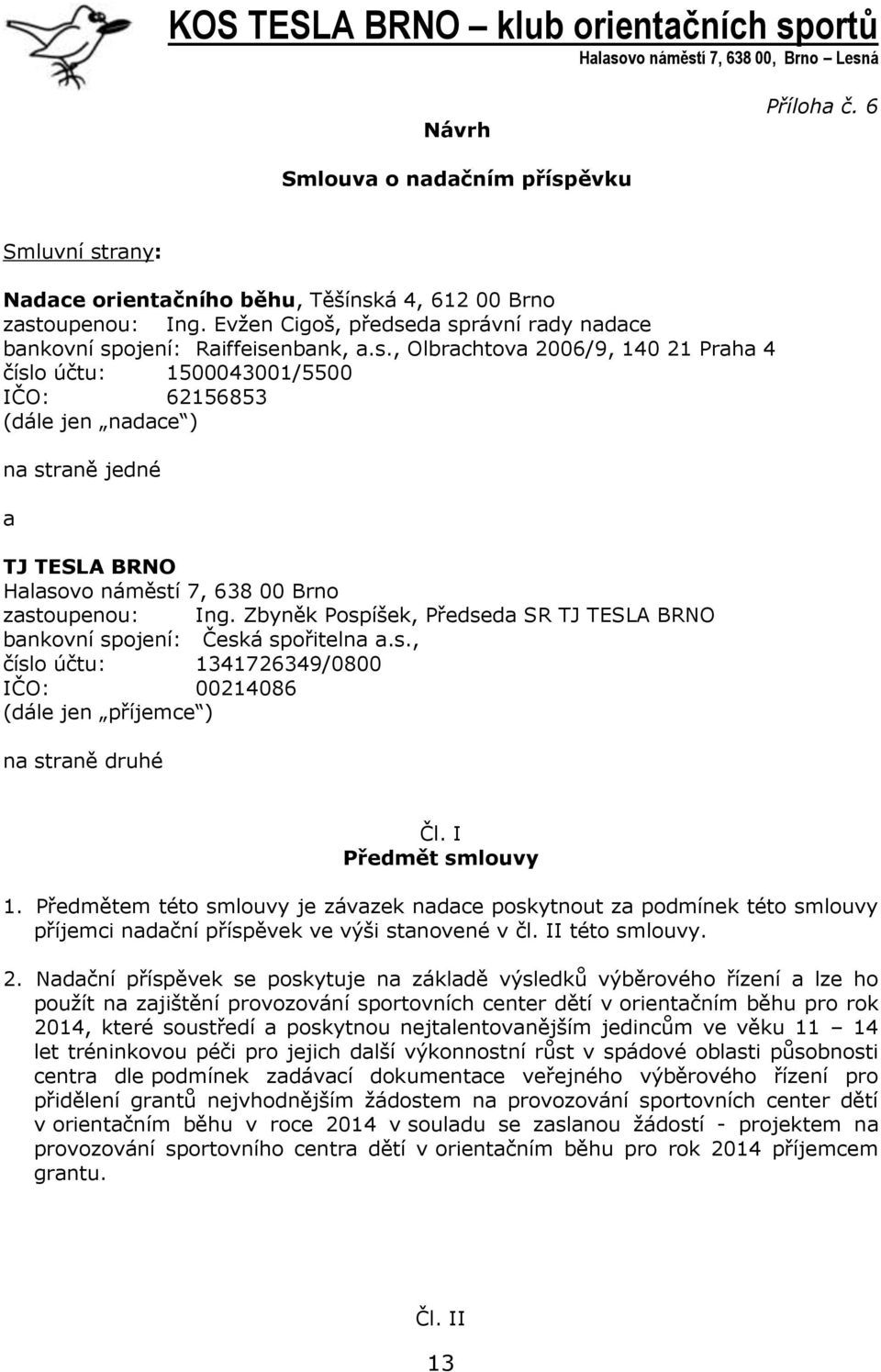 da správní rady nadace bankovní spojení: Raiffeisenbank, a.s., Olbrachtova 2006/9, 140 21 Praha 4 číslo účtu: 1500043001/5500 IČO: 62156853 (dále jen nadace ) na straně jedné a TJ TESLA BRNO Halasovo