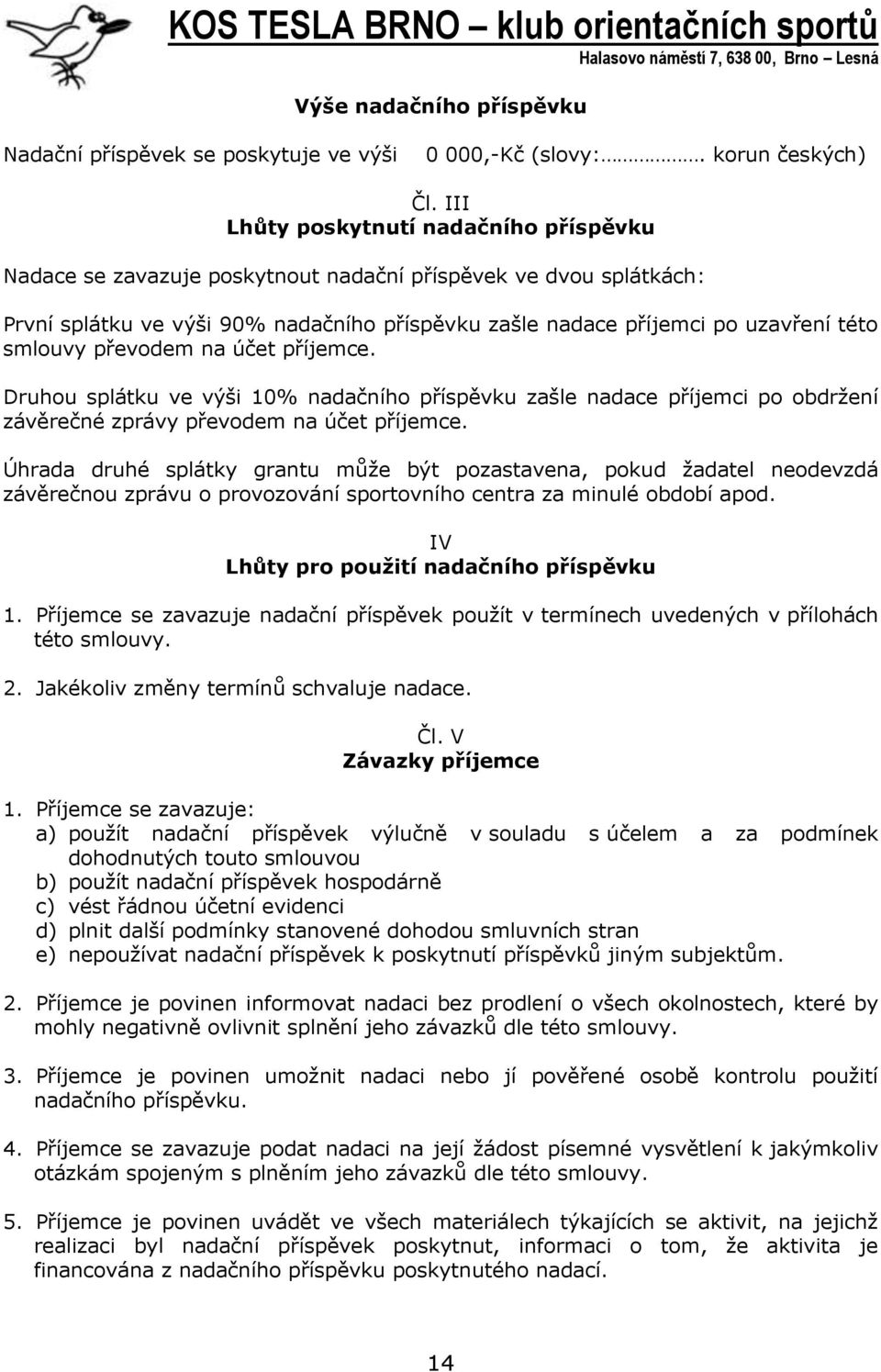 smlouvy převodem na účet příjemce. Druhou splátku ve výši 10% nadačního příspěvku zašle nadace příjemci po obdržení závěrečné zprávy převodem na účet příjemce.