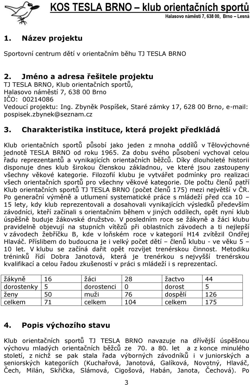 cz 3. Charakteristika instituce, která projekt předkládá Klub orientačních sportů působí jako jeden z mnoha oddílů v Tělovýchovné jednotě TESLA BRNO od roku 1965.