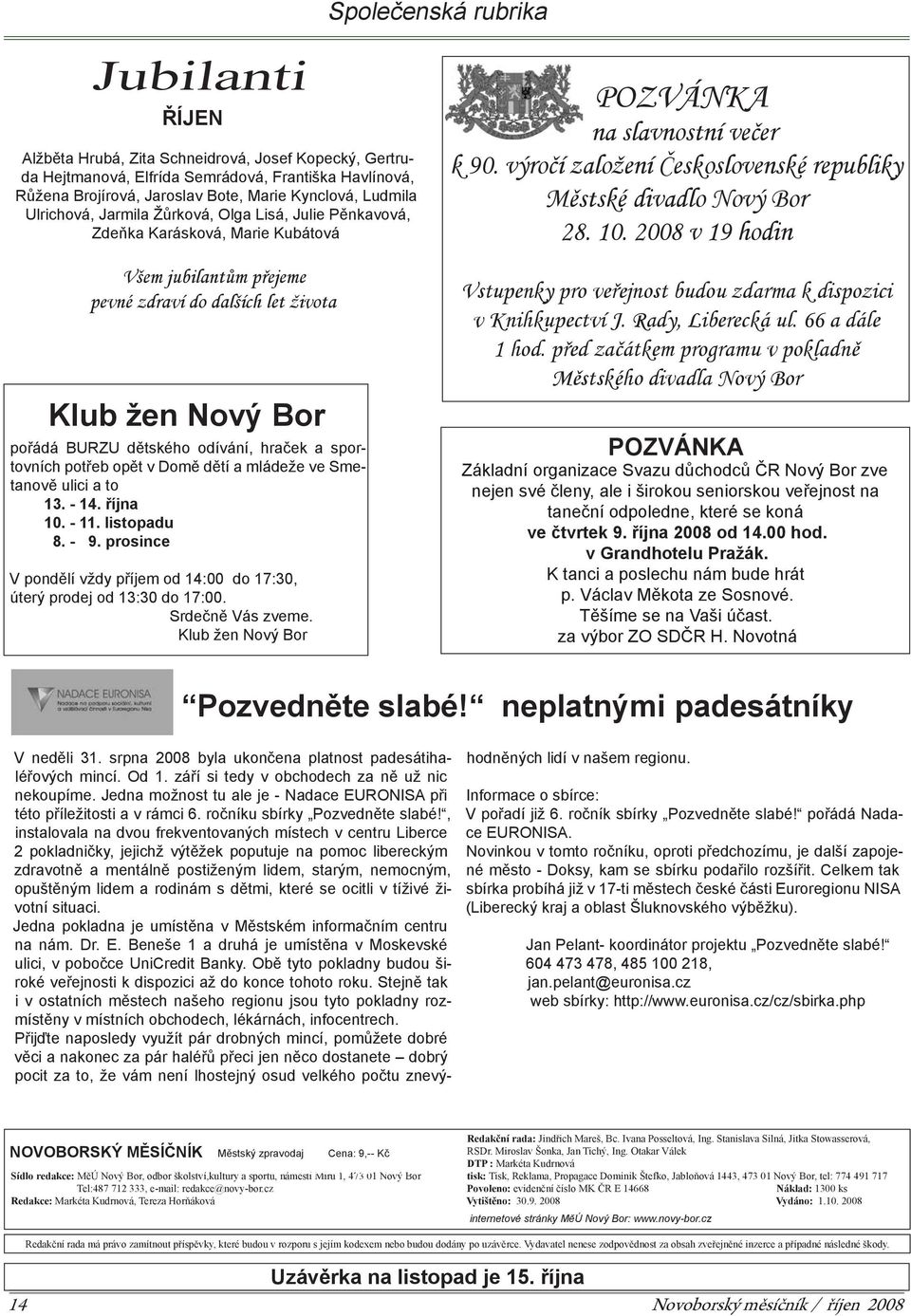 odívání, hraček a sportovních potřeb opět v Domě dětí a mládeže ve Smetanově ulici a to 13. - 14. října 10. - 11. listopadu 8. - 9.