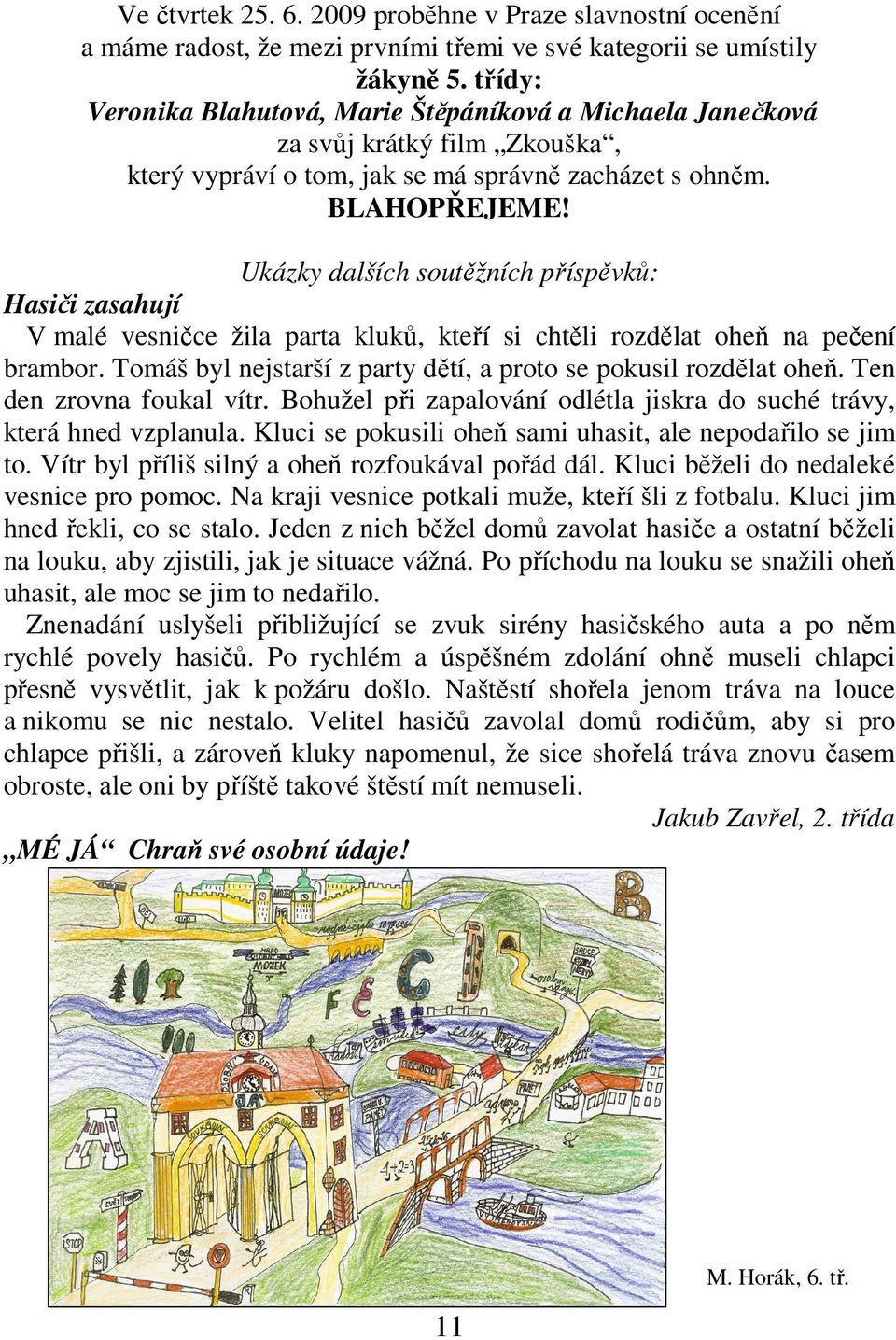 Ukázky dalších soutěžních příspěvků: Hasiči zasahují V malé vesničce žila parta kluků, kteří si chtěli rozdělat oheň na pečení brambor.