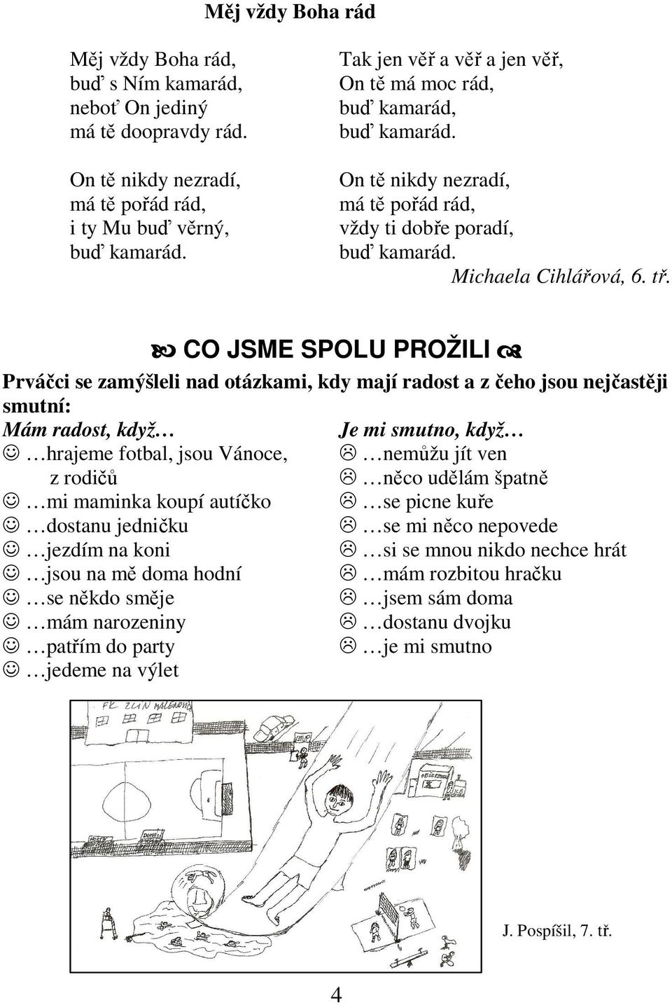 CO JSME SPOLU PROŽILI Prváčci se zamýšleli nad otázkami, kdy mají radost a z čeho jsou nejčastěji smutní: Mám radost, když Je mi smutno, když hrajeme fotbal, jsou Vánoce, nemůžu jít ven z rodičů něco