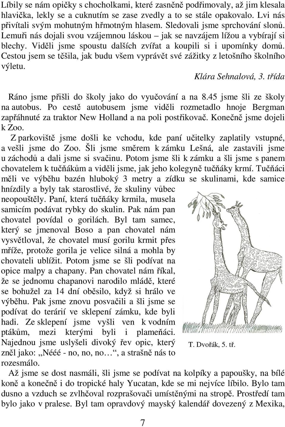 Cestou jsem se těšila, jak budu všem vyprávět své zážitky z letošního školního výletu. Klára Sehnalová, 3. třída Ráno jsme přišli do školy jako do vyučování a na 8.45 jsme šli ze školy na autobus.