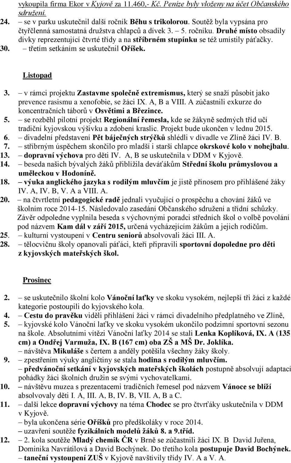 třetím setkáním se uskutečnil Oříšek. Listopad 3. v rámci projektu Zastavme společně extremismus, který se snaží působit jako prevence rasismu a xenofobie, se žáci IX. A, B a VIII.