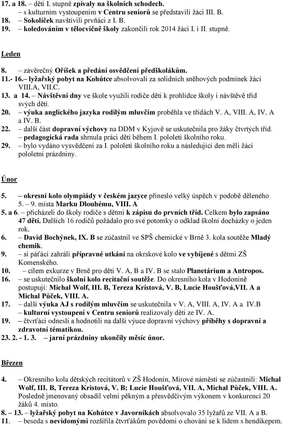 lyžařský pobyt na Kohútce absolvovali za solidních sněhových podmínek žáci VIII.A, VII.C. 13. a 14. Návštěvní dny ve škole využili rodiče dětí k prohlídce školy i návštěvě tříd svých dětí. 20.