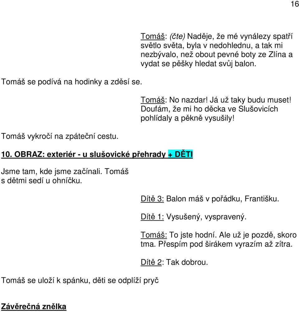 Tomáš se uloží k spánku, děti se odplíží pryč Tomáš: (čte) Naděje, že mé vynálezy spatří světlo světa, byla v nedohlednu, a tak mi nezbývalo, než obout pevné boty ze Zlína a