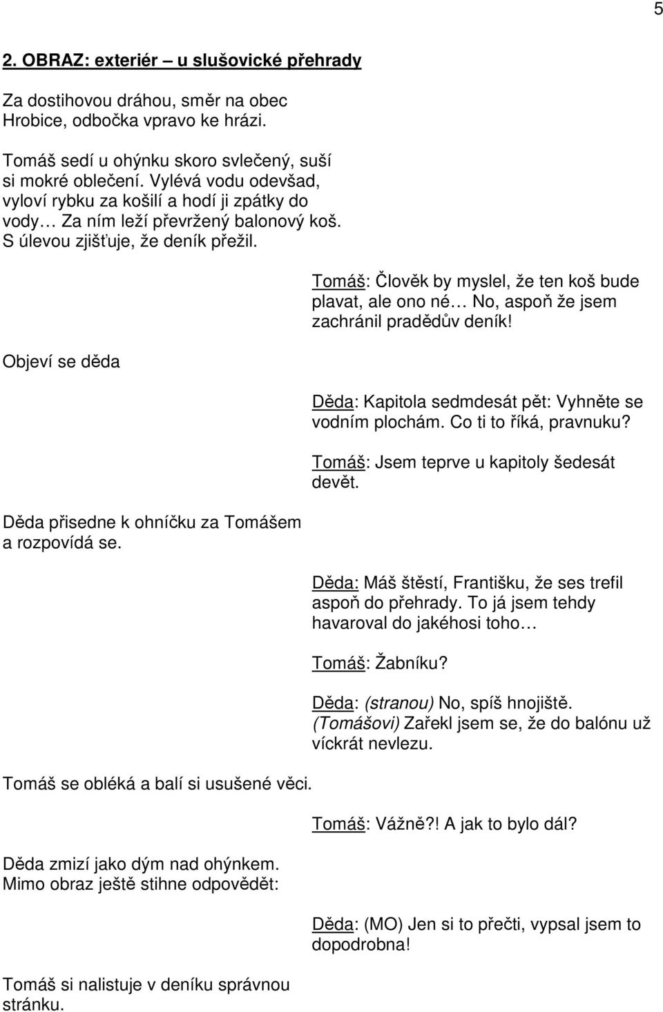 Objeví se děda Děda přisedne k ohníčku za Tomášem a rozpovídá se. Tomáš se obléká a balí si usušené věci. Děda zmizí jako dým nad ohýnkem.