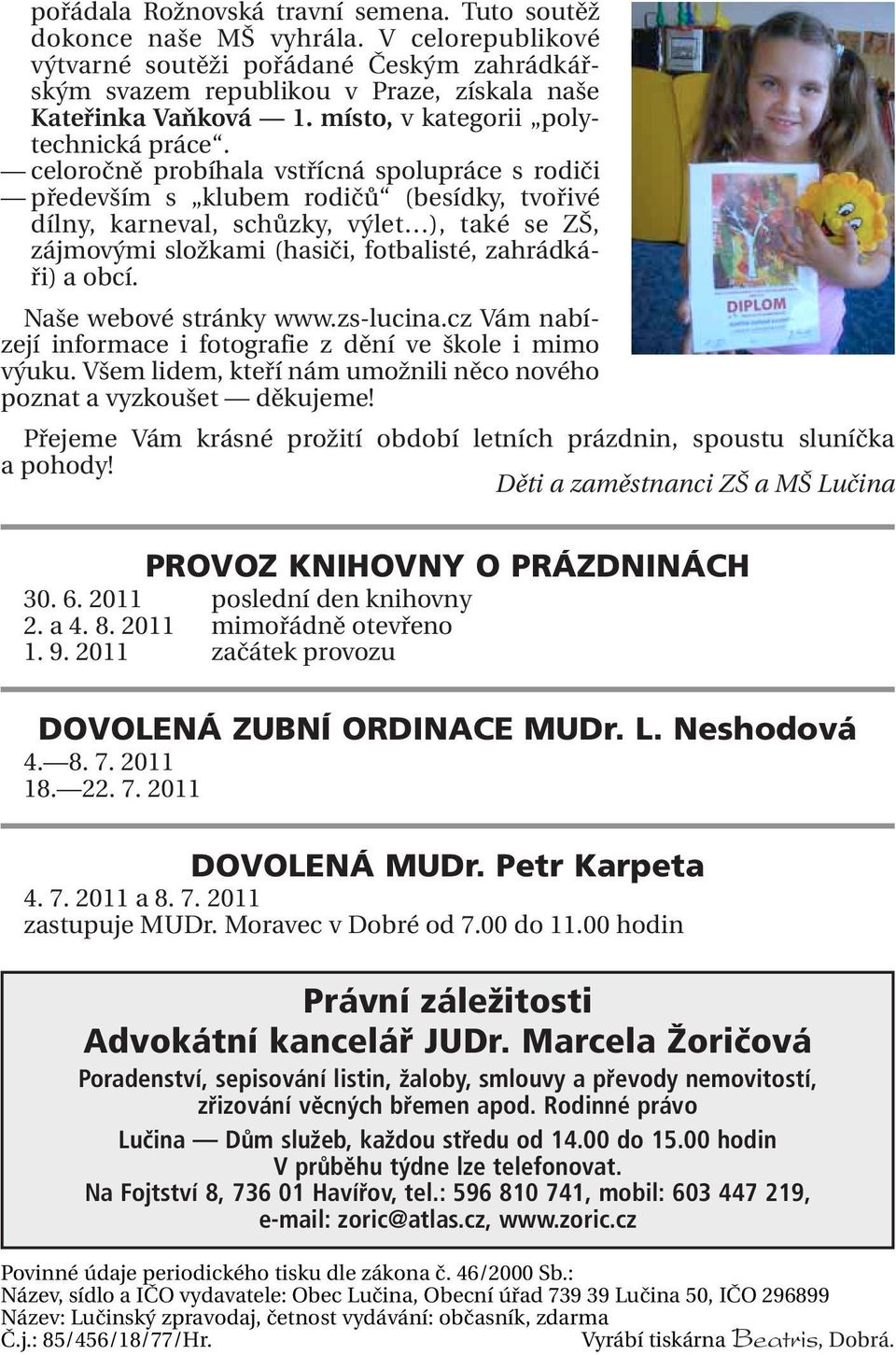 celoročně probíhala vstřícná spolupráce s rodiči především s klubem rodičů (besídky, tvořivé dílny, karneval, schůzky, výlet ), také se ZŠ, zájmovými složkami (hasiči, fotbalisté, zahrádkáři) a obcí.