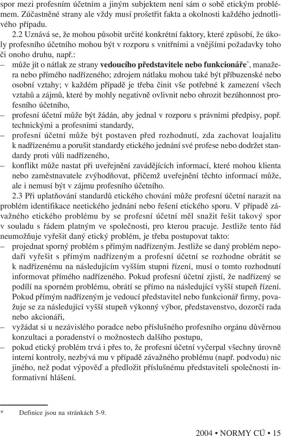 : může jít o nátlak ze strany vedoucího představitele nebo funkcionáře *, manažera nebo přímého nadřízeného; zdrojem nátlaku mohou také být příbuzenské nebo osobní vztahy; v každém případě je třeba