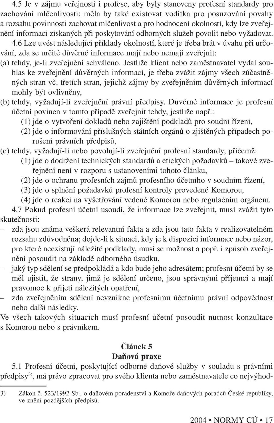 6 Lze uvést následující příklady okolností, které je třeba brát v úvahu při určování, zda se určité důvěrné informace mají nebo nemají zveřejnit: (a) tehdy, je-li zveřejnění schváleno.