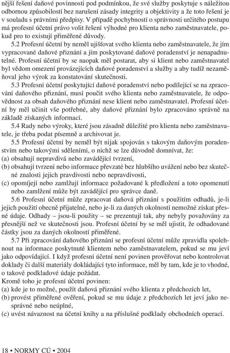 2 Profesní účetní by neměl ujišťovat svého klienta nebo zaměstnavatele, že jím vypracované daňové přiznání a jím poskytované daňové poradenství je nenapadnutelné.