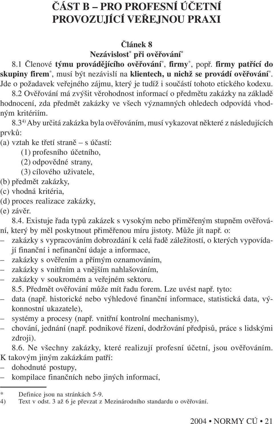 2 Ověřování má zvýšit věrohodnost informací o předmětu zakázky na základě hodnocení, zda předmět zakázky ve všech významných ohledech odpovídá vhodným kritériím. 8.