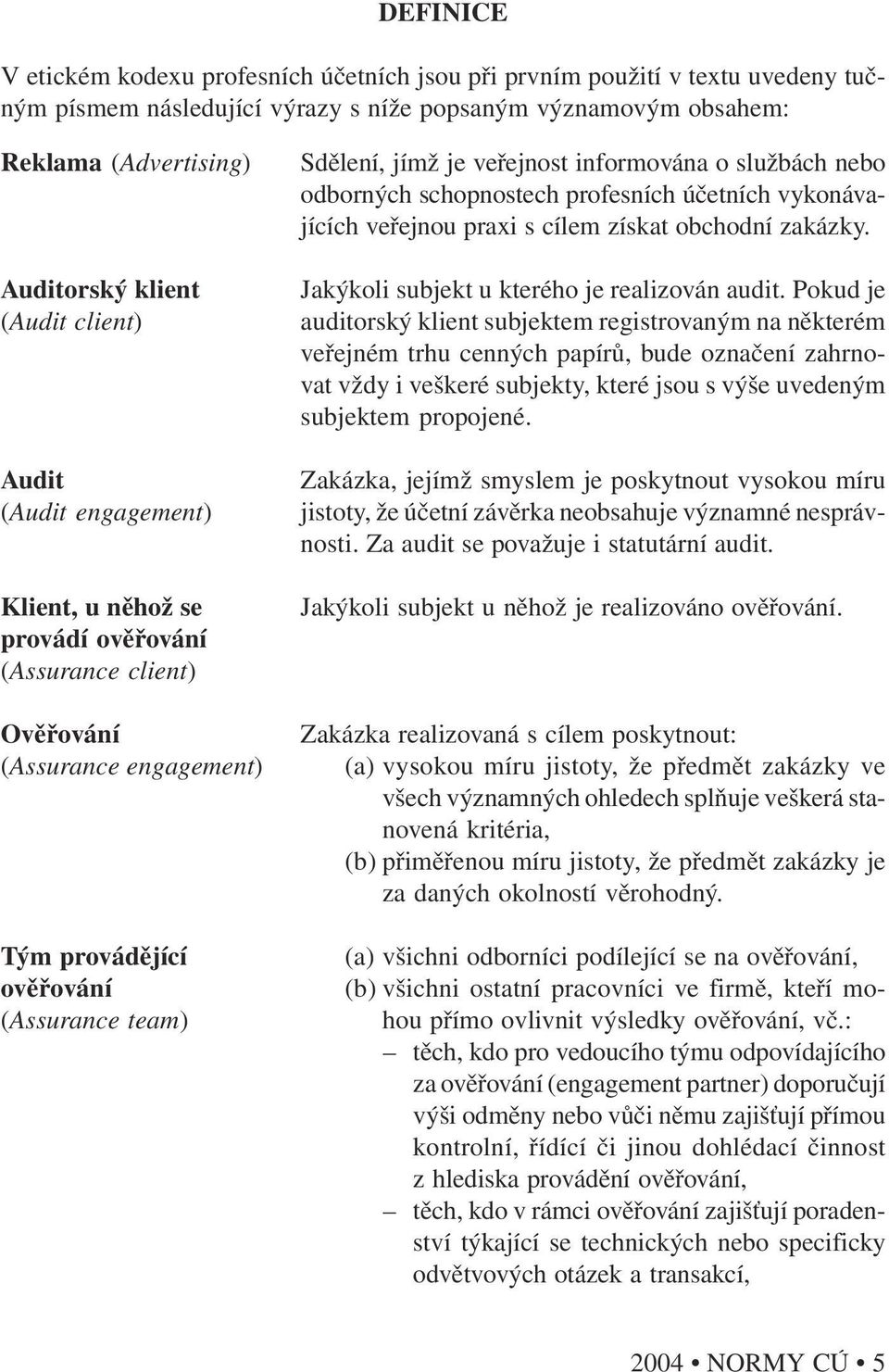 informována o službách nebo odborných schopnostech profesních účetních vykonávajících veřejnou praxi s cílem získat obchodní zakázky. Jakýkoli subjekt u kterého je realizován audit.