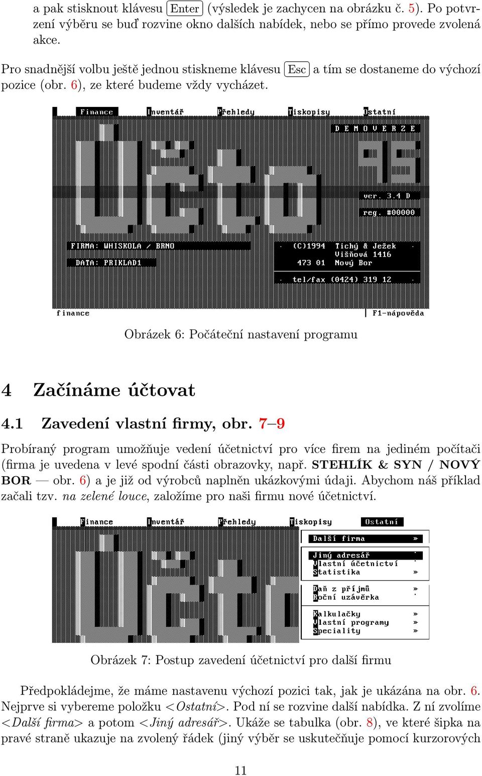 1 Zavedení vlastní firmy, obr. 7 9 Probíraný program umožňuje vedení účetnictví pro více firem na jediném počítači (firma je uvedena v levé spodní části obrazovky, např. STEHLÍK & SYN / NOVÝ BOR obr.