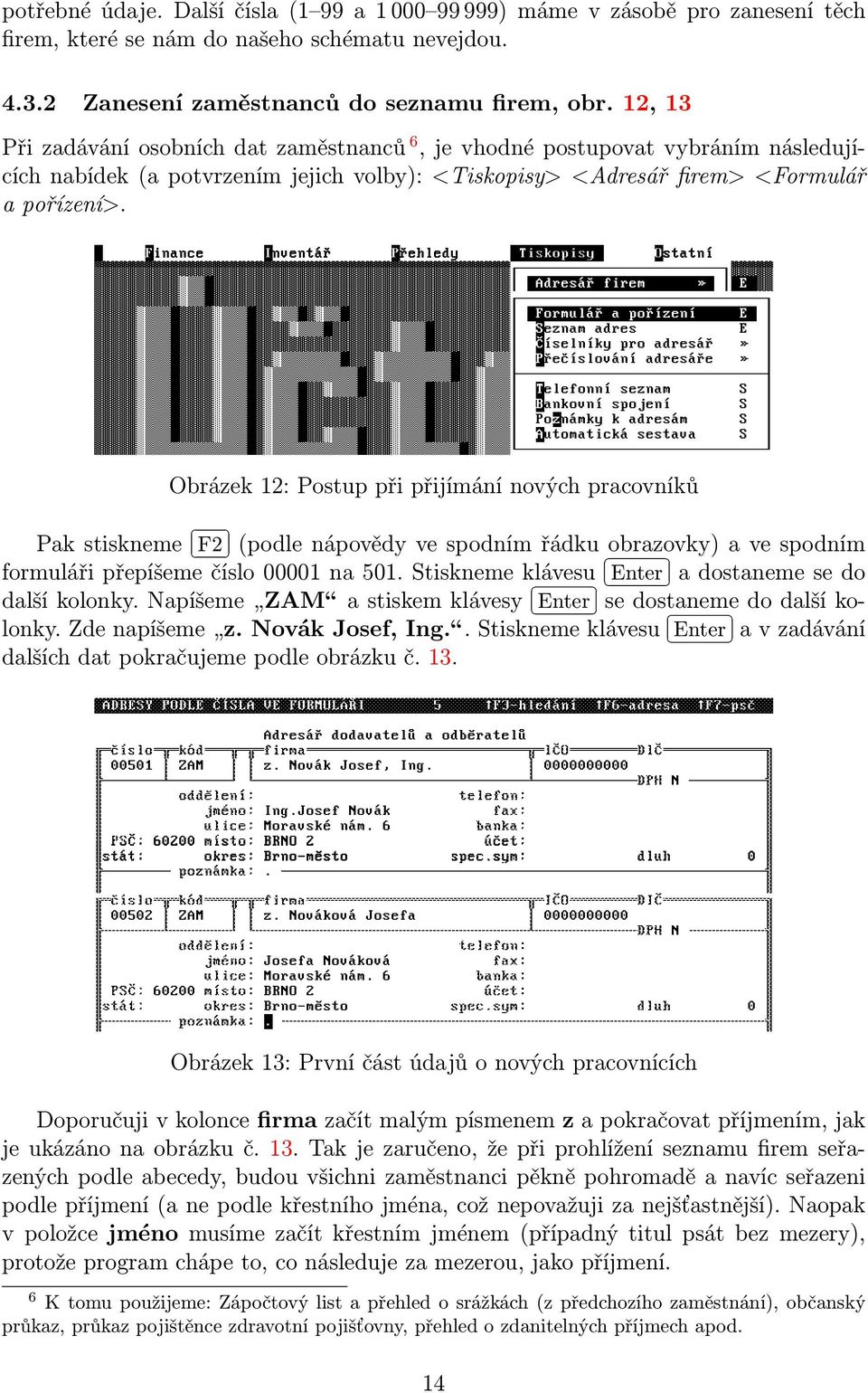 Obrázek 12: Postup při přijímání nových pracovníků Pak stiskneme F2 (podle nápovědy ve spodním řádku obrazovky) a ve spodním formuláři přepíšeme číslo 00001 na 501.