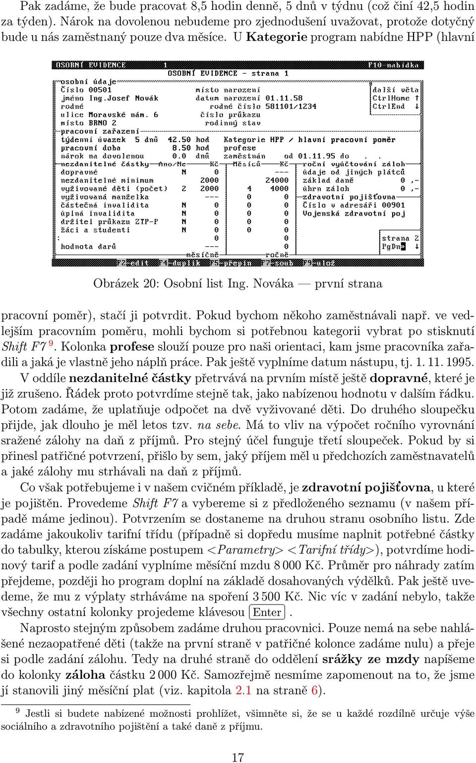 Nováka první strana pracovní poměr), stačí ji potvrdit. Pokud bychom někoho zaměstnávali např. ve vedlejším pracovním poměru, mohli bychom si potřebnou kategorii vybrat po stisknutí Shift F7 9.