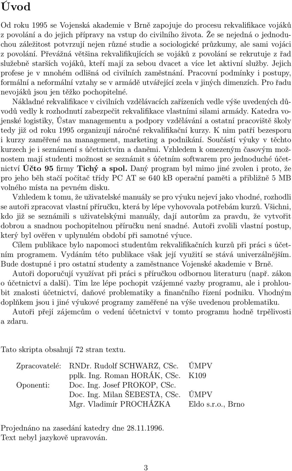 Převážná většina rekvalifikujících se vojáků z povolání se rekrutuje z řad služebně starších vojáků, kteří mají za sebou dvacet a více let aktivní služby.