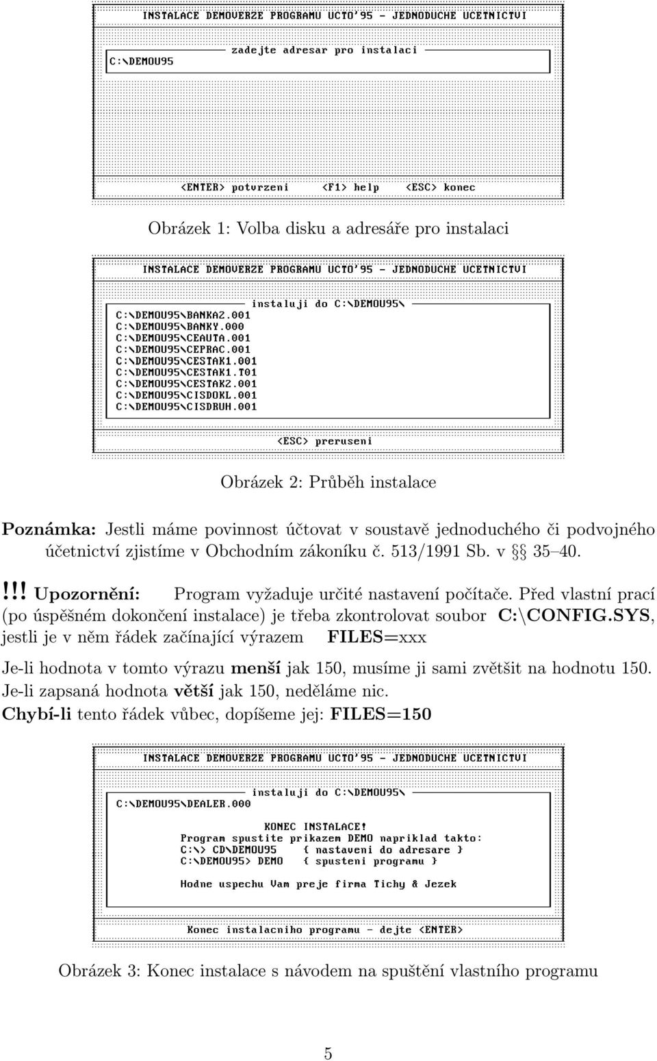 Před vlastní prací (po úspěšném dokončení instalace) je třeba zkontrolovat soubor C:\CONFIG.