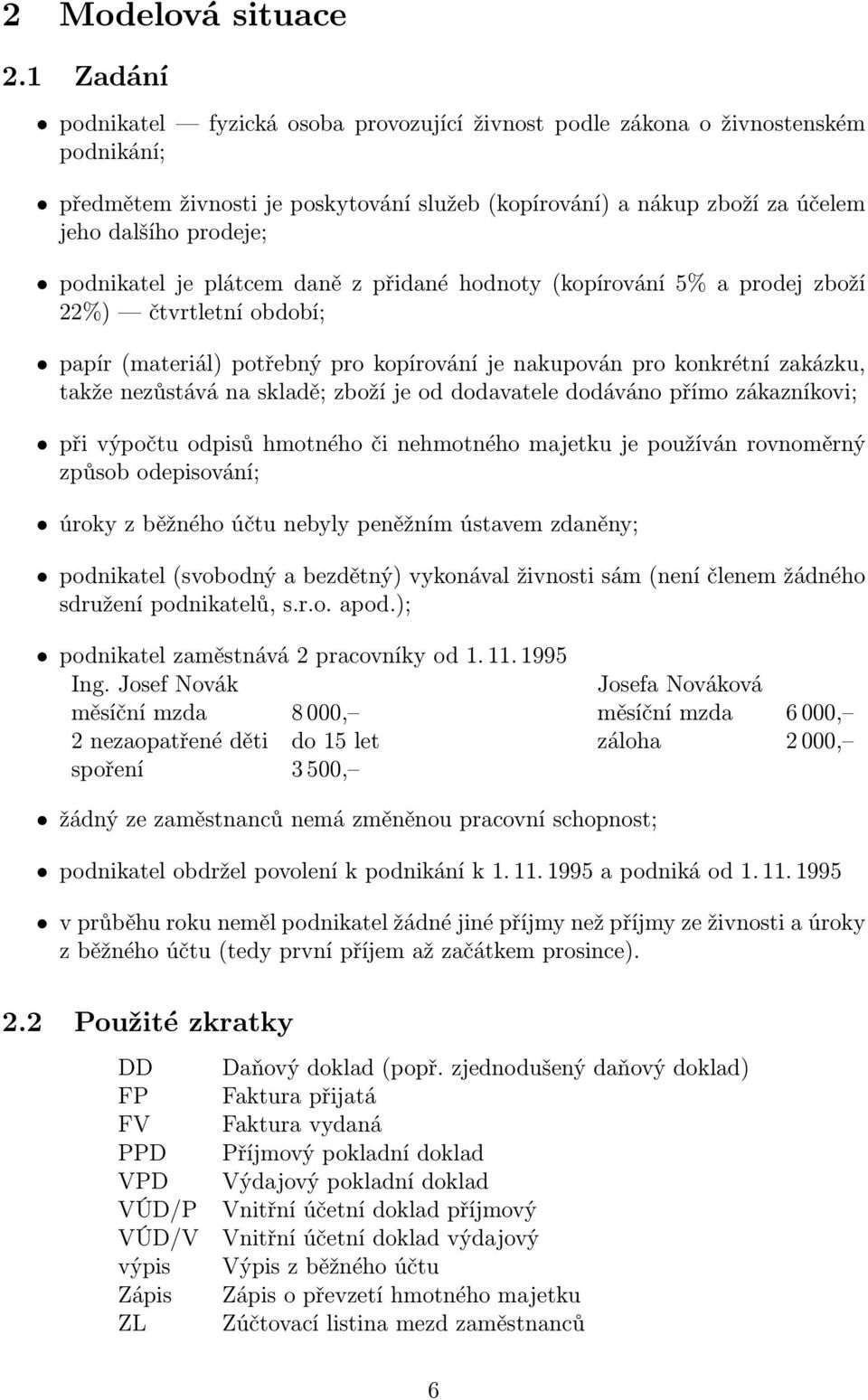 podnikatel je plátcem daně z přidané hodnoty (kopírování 5% a prodej zboží 22%) čtvrtletní období; papír (materiál) potřebný pro kopírování je nakupován pro konkrétní zakázku, takže nezůstává na