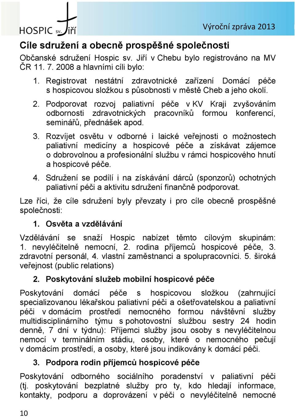 Podporovat rozvoj paliativní péče v KV Kraji zvyšováním odbornosti zdravotnických pracovníků formou konferencí, seminářů, přednášek apod. 3.