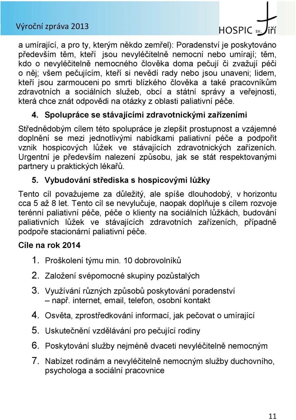 veřejnosti, která chce znát odpovědi na otázky z oblasti paliativní péče. 4.
