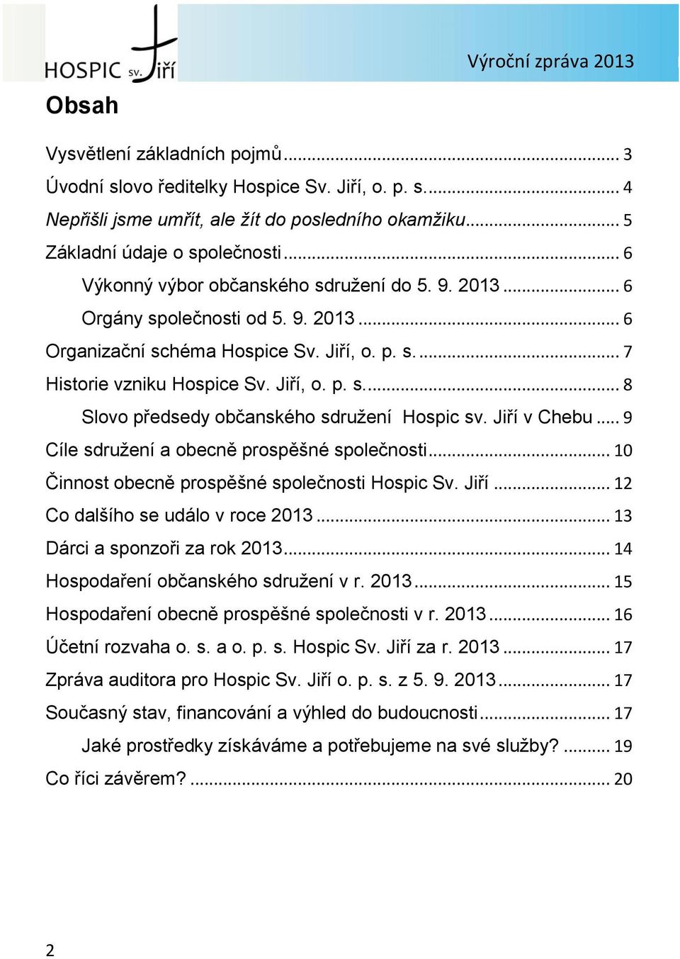 Jiří v Chebu... 9 Cíle sdružení a obecně prospěšné společnosti... 10 Činnost obecně prospěšné společnosti Hospic Sv. Jiří... 12 Co dalšího se událo v roce 2013... 13 Dárci a sponzoři za rok 2013.