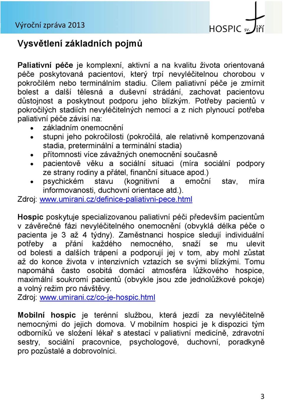 Potřeby pacientů v pokročilých stadiích nevyléčitelných nemocí a z nich plynoucí potřeba paliativní péče závisí na: základním onemocnění stupni jeho pokročilosti (pokročilá, ale relativně