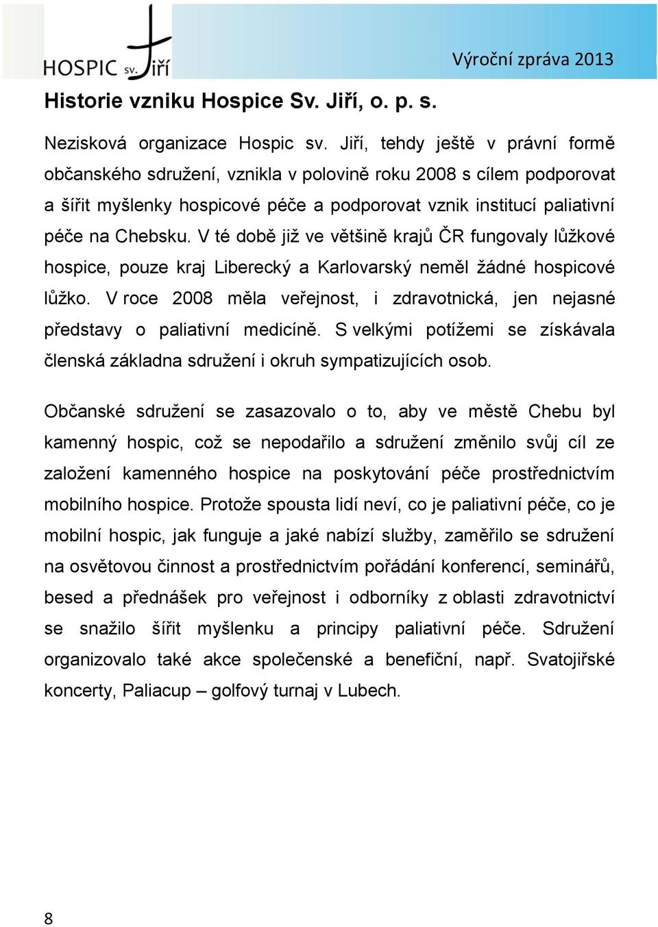 V té době již ve většině krajů ČR fungovaly lůžkové hospice, pouze kraj Liberecký a Karlovarský neměl žádné hospicové lůžko.