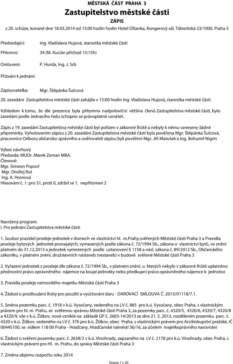 Hurda, Ing. J. Srb Přizváni k jednání: Zapisovatelka: Mgr. Štěpánka Šulcová 20. zasedání Zastupitelstva městské části zahájila v 15:00 hodin Ing.