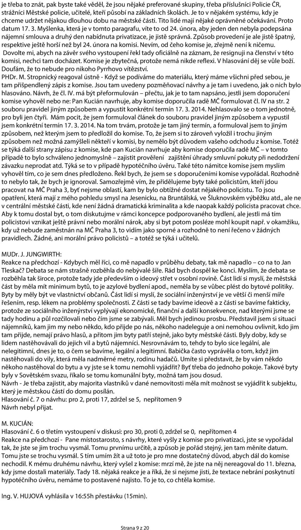 února, aby jeden den nebyla podepsána nájemní smlouva a druhý den nabídnuta privatizace, je jistě správná. Způsob provedení je ale jistě špatný, respektive ještě horší než byl 24. února na komisi.