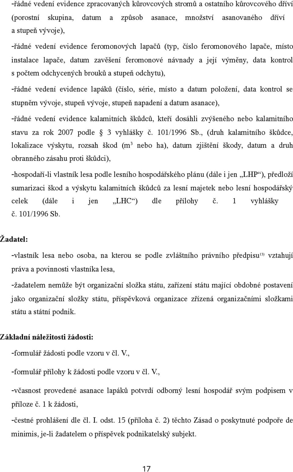 evidence lapáků (číslo, série, místo a datum položení, data kontrol se stupněm vývoje, stupeň vývoje, stupeň napadení a datum asanace), -řádné vedení evidence kalamitních škůdců, kteří dosáhli