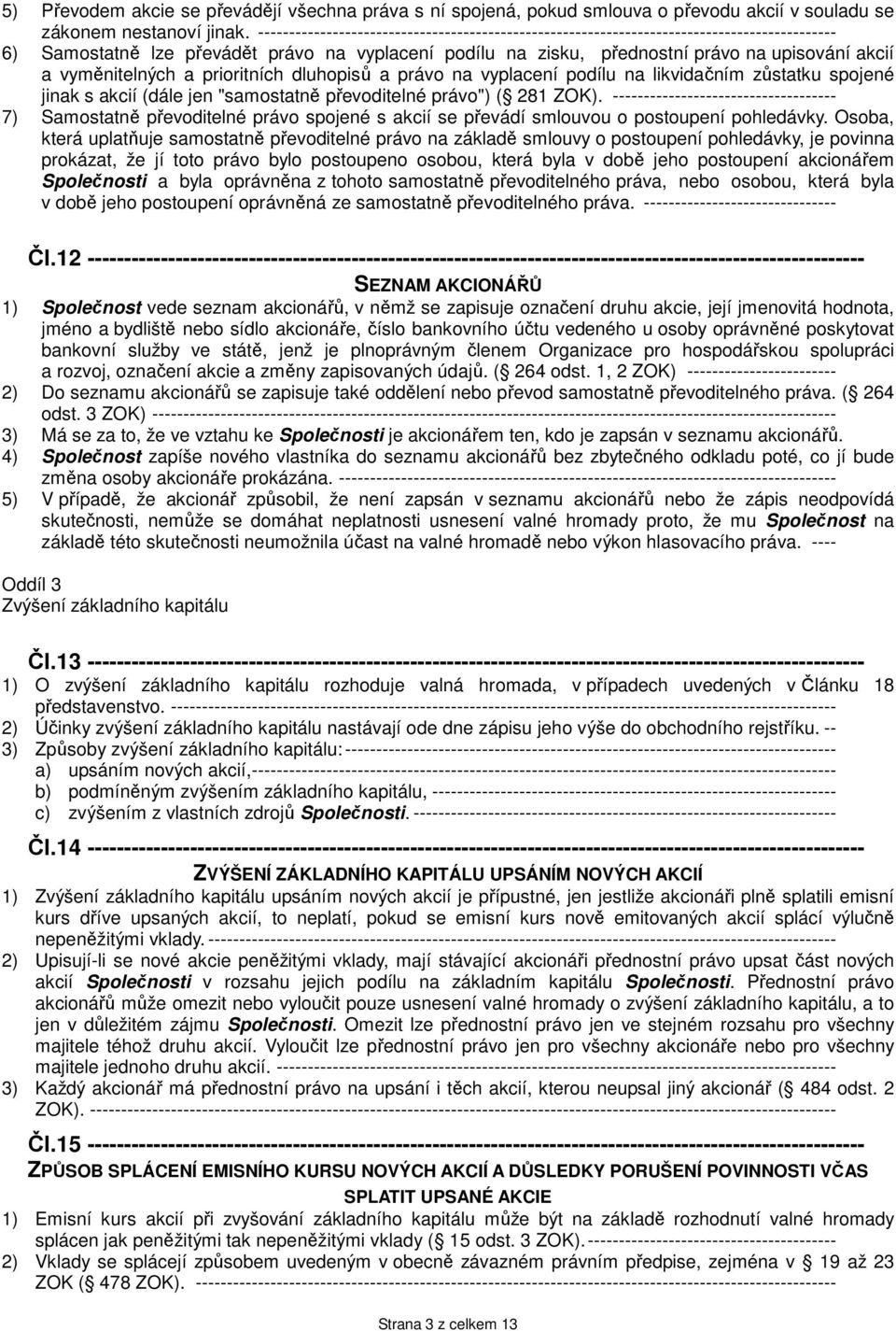 vyměnitelných a prioritních dluhopisů a právo na vyplacení podílu na likvidačním zůstatku spojené jinak s akcií (dále jen "samostatně převoditelné právo") ( 281 ZOK).