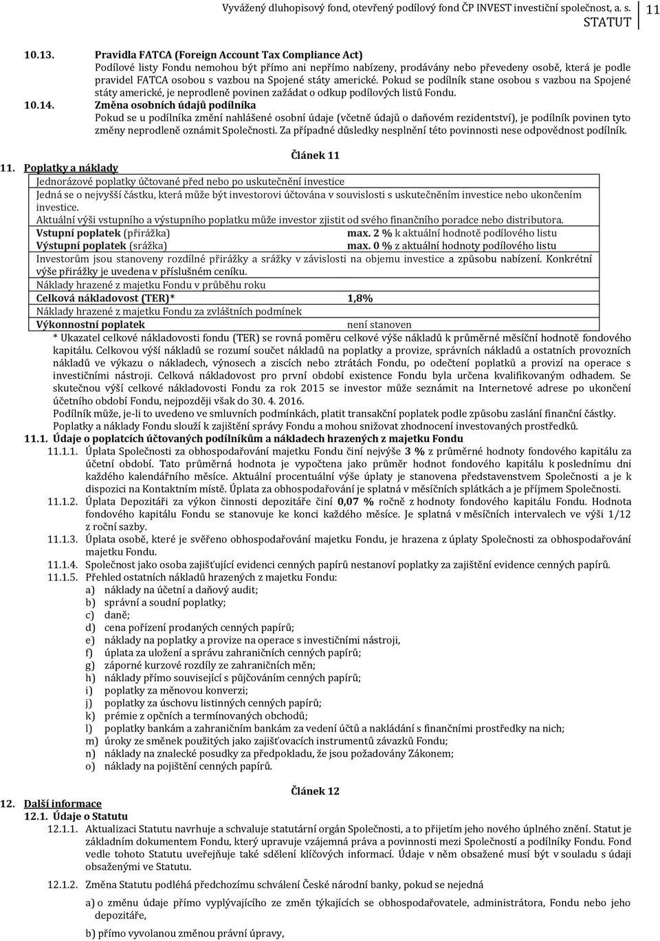 Spojené státy americké. Pokud se podílník stane osobou s vazbou na Spojené státy americké, je neprodleně povinen zažádat o odkup podílových listů Fondu. 10.14.