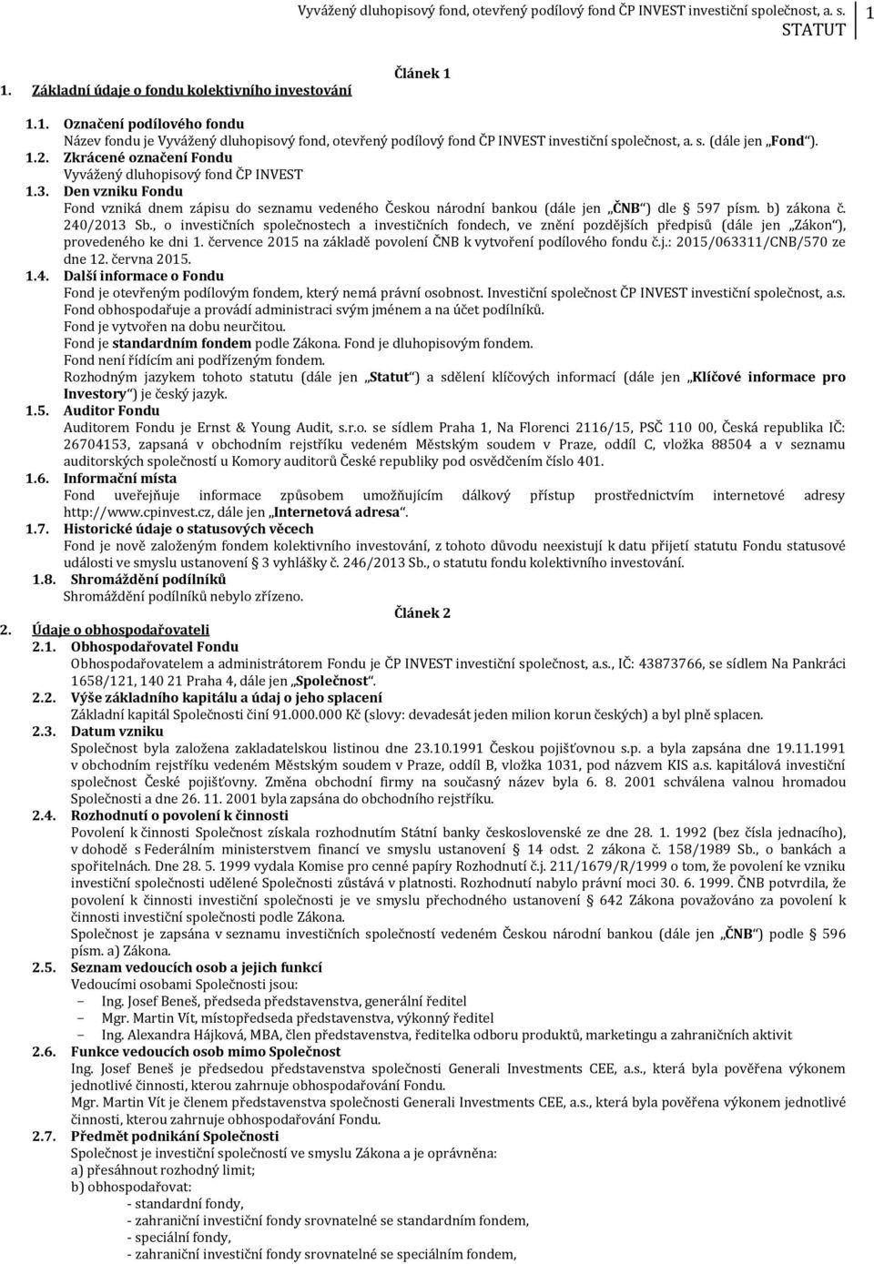 240/2013 Sb., o investičních společnostech a investičních fondech, ve znění pozdějších předpisů (dále jen Zákon ), provedeného ke dni 1.