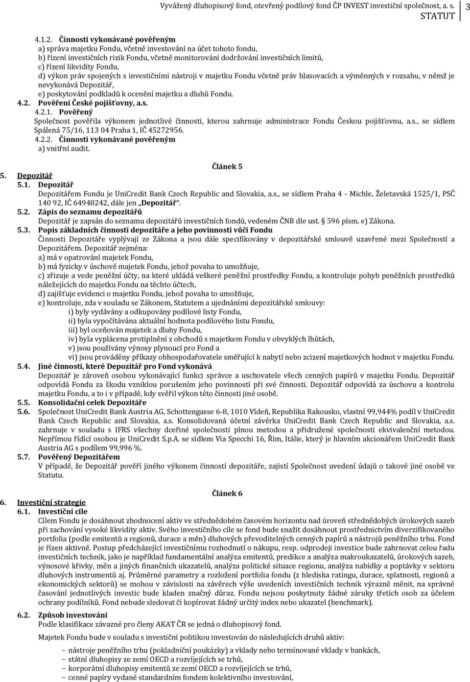 likvidity Fondu, d) výkon práv spojených s investičními nástroji v majetku Fondu včetně práv hlasovacích a výměnných v rozsahu, v němž je nevykonává Depozitář, e) poskytování podkladů k ocenění