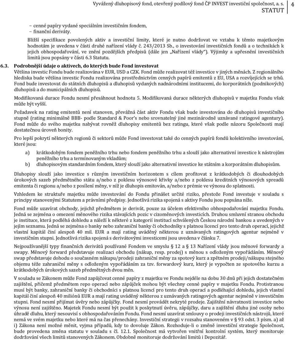 , o investování investičních fondů a o technikách k jejich obhospodařování, ve znění pozdějších předpisů (dále jen Nařízení vlády ). Výjimky a upřesnění investičních limitů jsou popsány v části 6.