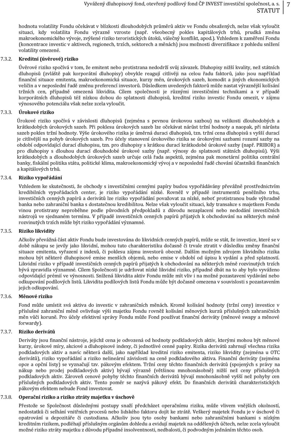 Vzhledem k zaměření Fondu (koncentrace investic v aktivech, regionech, trzích, sektorech a měnách) jsou možnosti diverzifikace z pohledu snížení volatility omezené. 7.3.2.