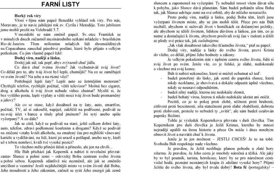 Třem milionům mladých lidí shromážděných na Copacabana zanechal působivé poslání, které bylo přijato s velkým potleskem. Co jim vlastně papež řekl: Dodej víru, naději a lásku.