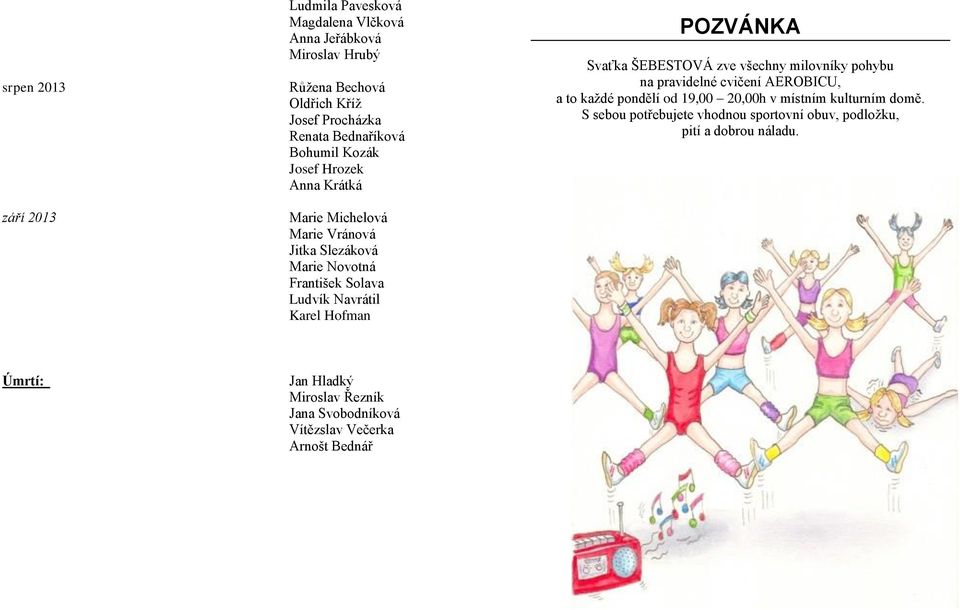 POZVÁNKA Svaťka ŠEBESTOVÁ zve všechny milovníky pohybu na pravidelné cvičení AEROBICU, a to každé pondělí od 19,00 20,00h v místním kulturním domě.