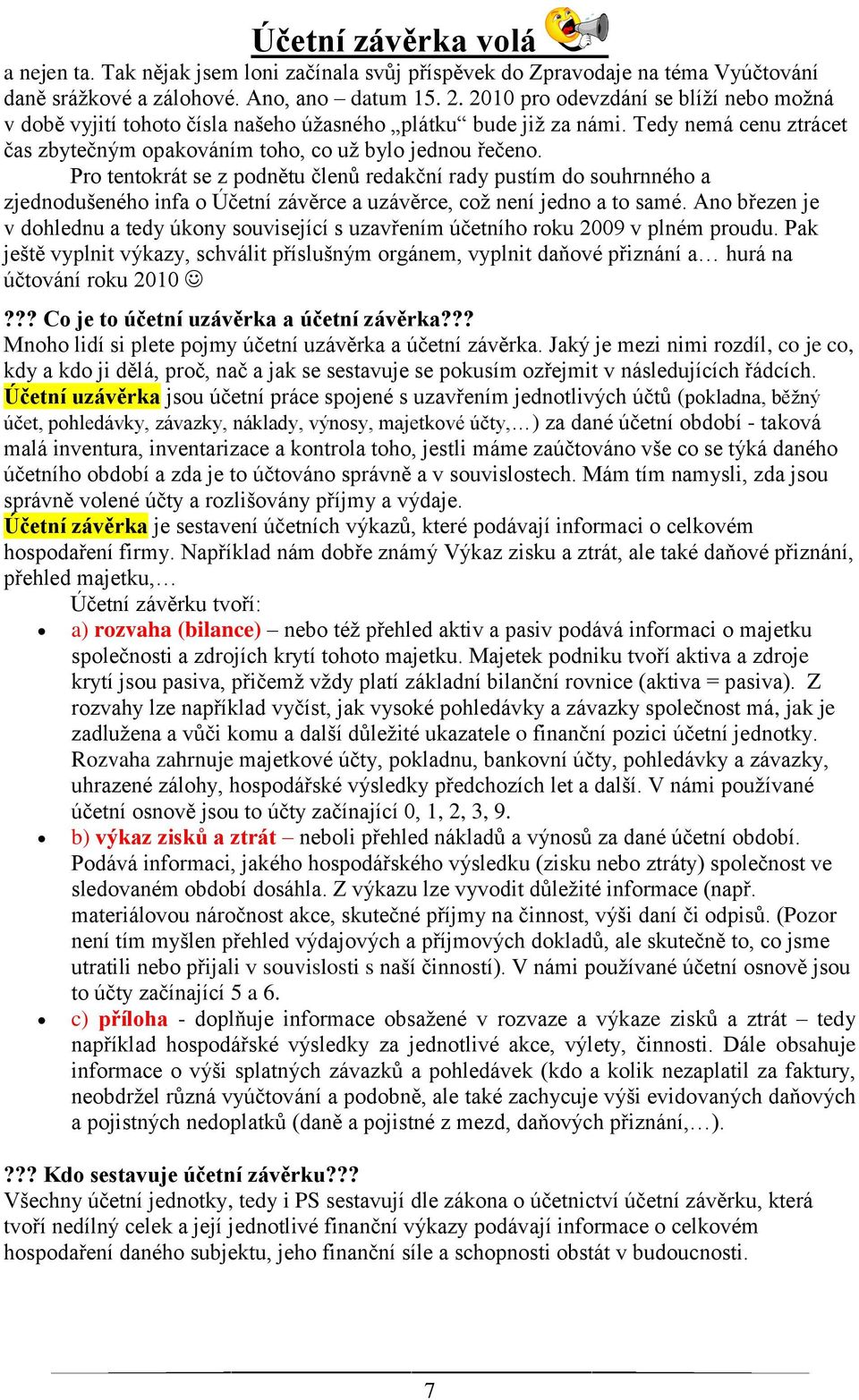 Pro tentokrát se z podnětu členů redakční rady pustím do souhrnného a zjednodušeného infa o Účetní závěrce a uzávěrce, coţ není jedno a to samé.