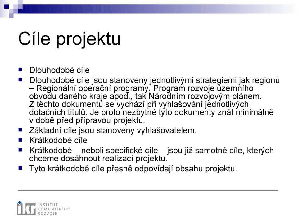 Je proto nezbytné tyto dokumenty znát minimálně v době před přípravou projektů. Základní cíle jsou stanoveny vyhlašovatelem.