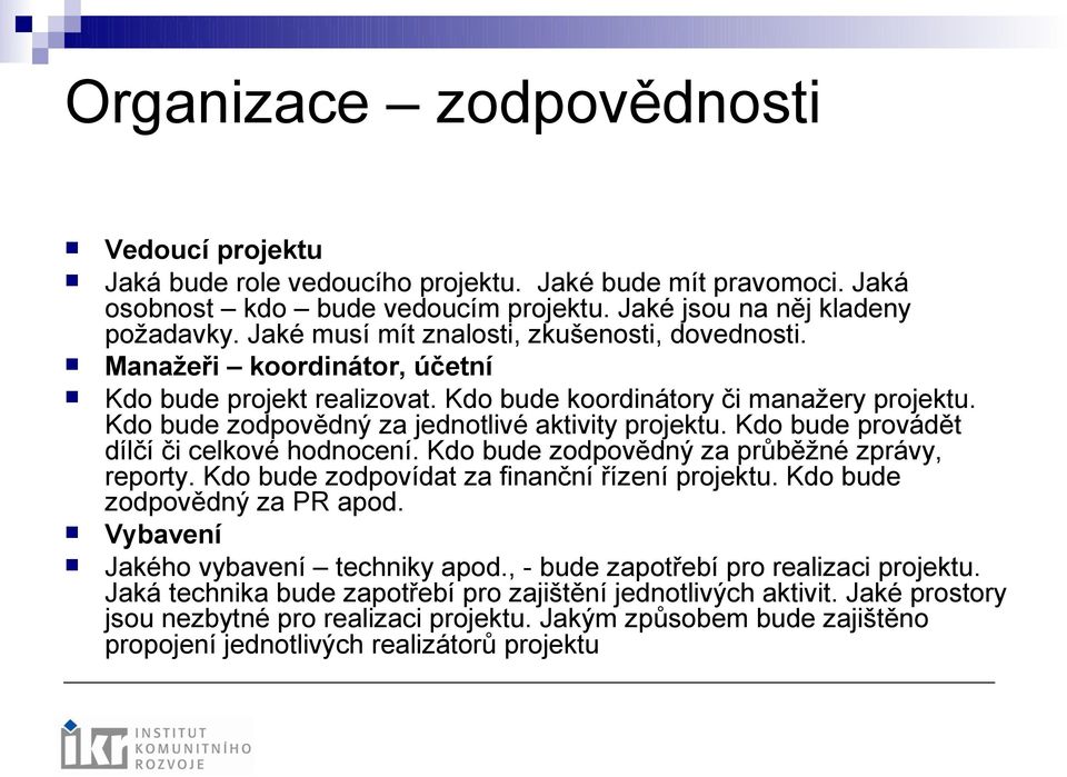 Kdo bude zodpovědný za jednotlivé aktivity projektu. Kdo bude provádět dílčí či celkové hodnocení. Kdo bude zodpovědný za průběžné zprávy, reporty. Kdo bude zodpovídat za finanční řízení projektu.