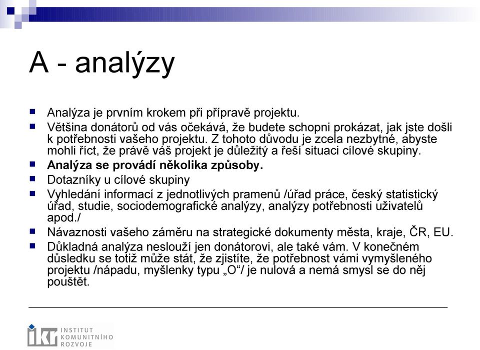 Dotazníky u cílové skupiny Vyhledání informací z jednotlivých pramenů /úřad práce, český statistický úřad, studie, sociodemografické analýzy, analýzy potřebnosti uživatelů apod.