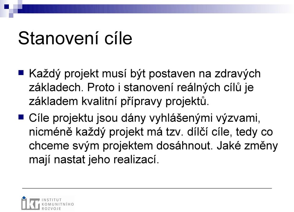 Cíle projektu jsou dány vyhlášenými výzvami, nicméně každý projekt má tzv.