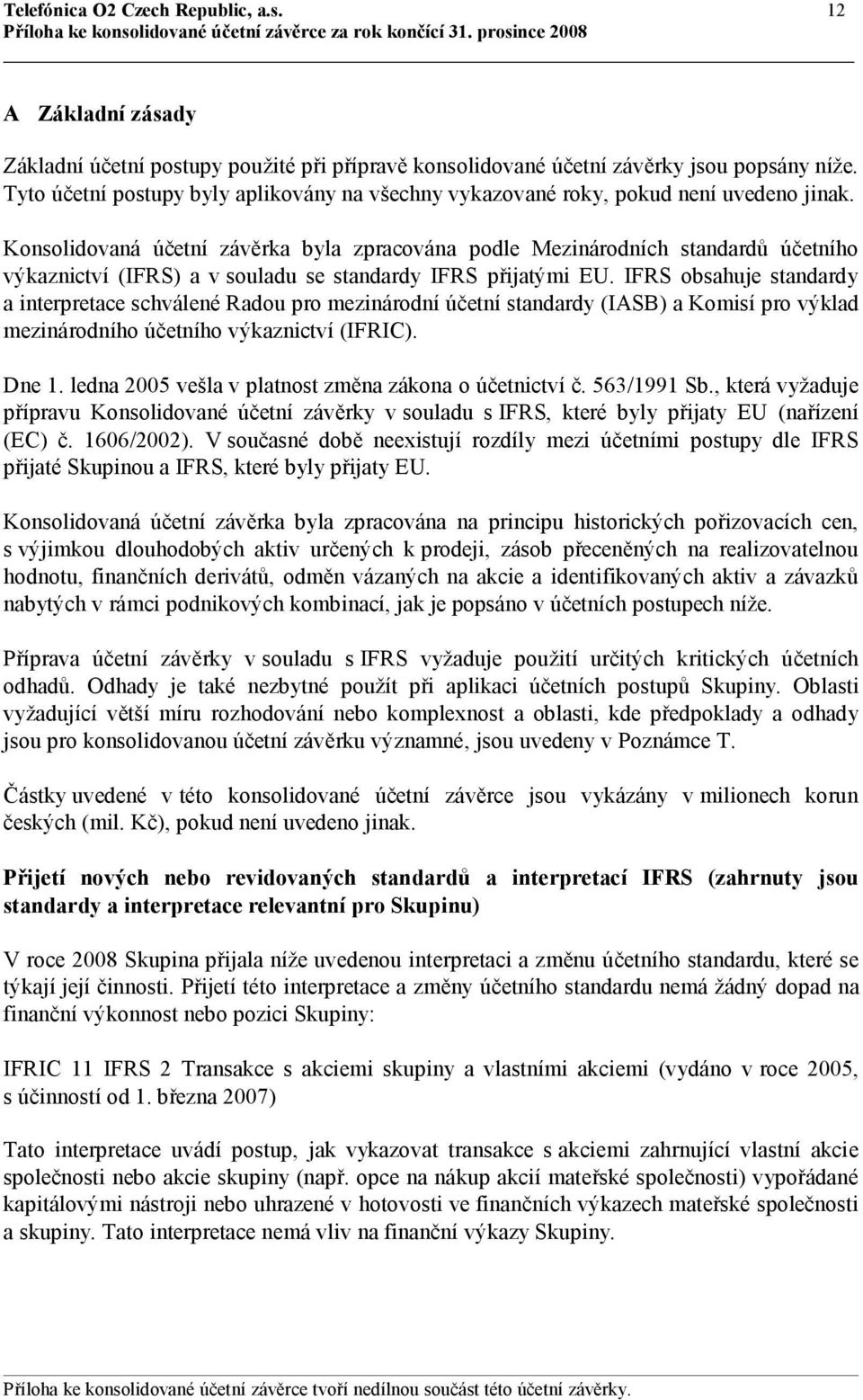 Konsolidovaná účetní závěrka byla zpracována podle Mezinárodních standardů účetního výkaznictví (IFRS) a v souladu se standardy IFRS přijatými EU.