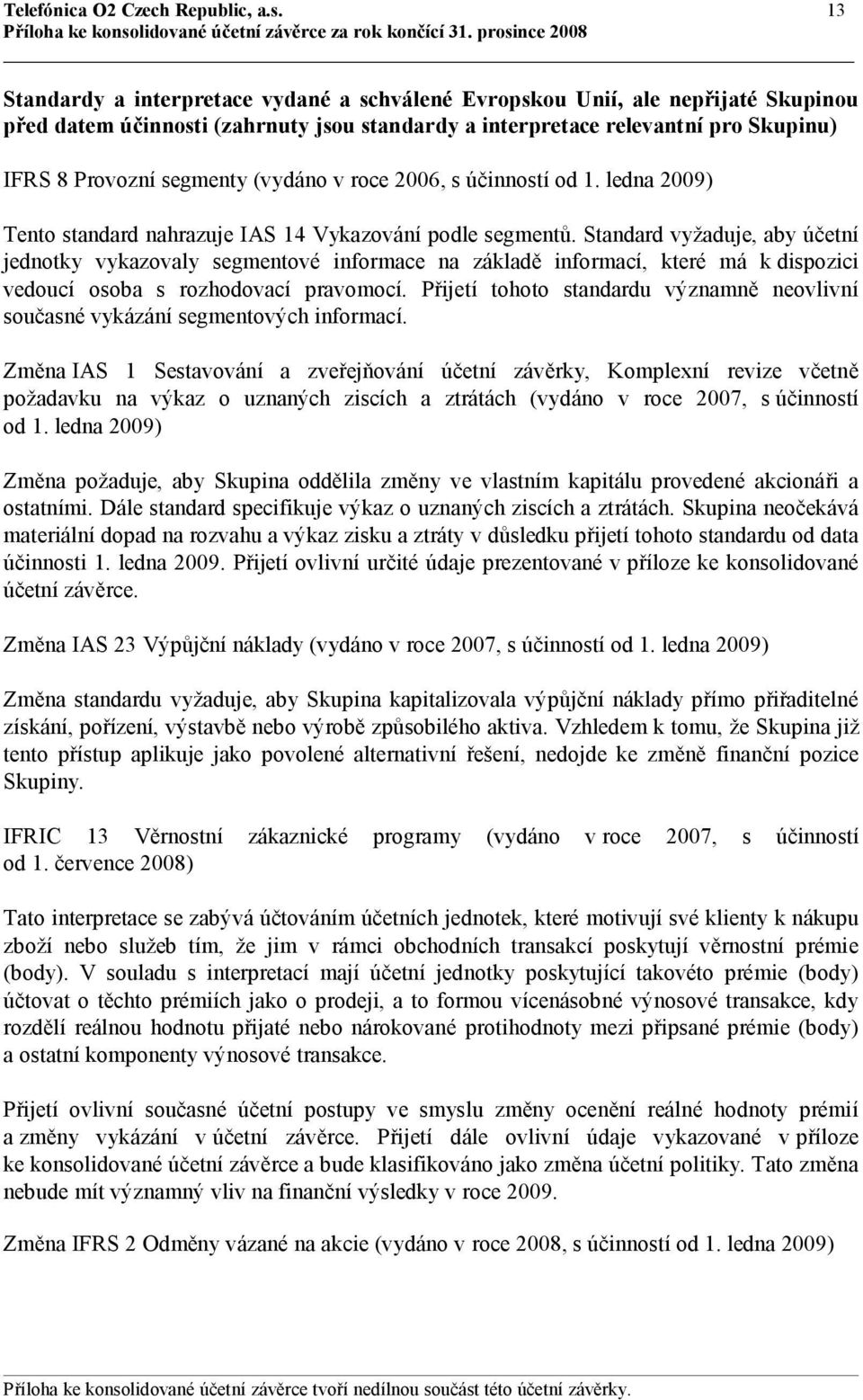 (vydáno v roce 2006, s účinností od 1. ledna 2009) Tento standard nahrazuje IAS 14 Vykazování podle segmentů.