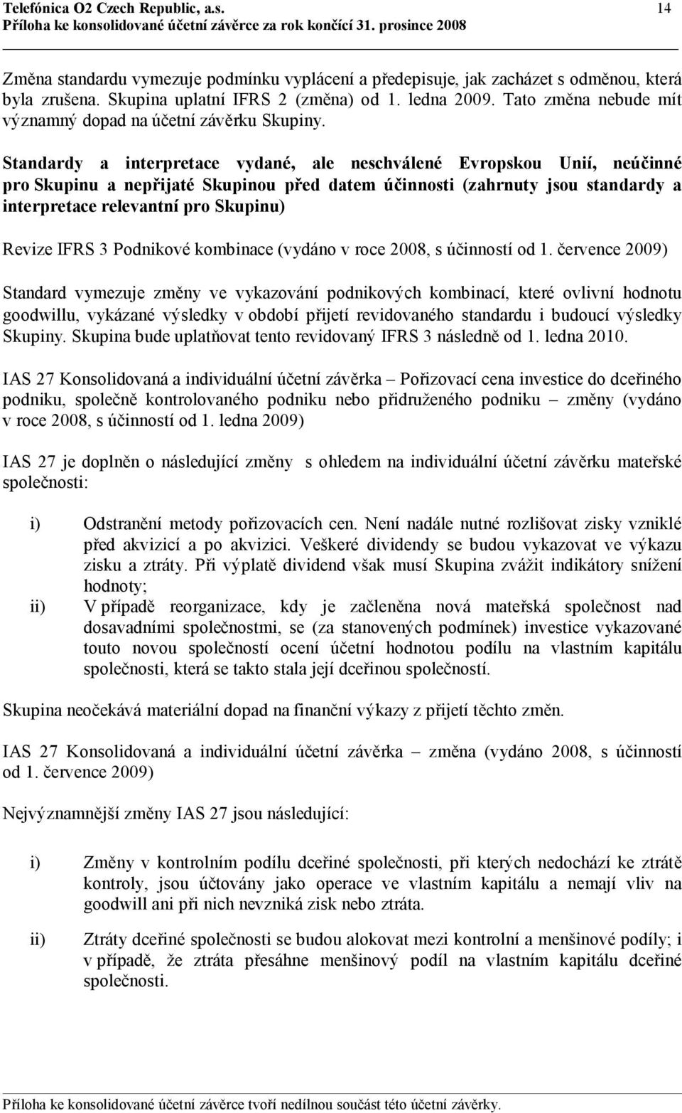 Standardy a interpretace vydané, ale neschválené Evropskou Unií, neúčinné pro Skupinu a nepřijaté Skupinou před datem účinnosti (zahrnuty jsou standardy a interpretace relevantní pro Skupinu) Revize