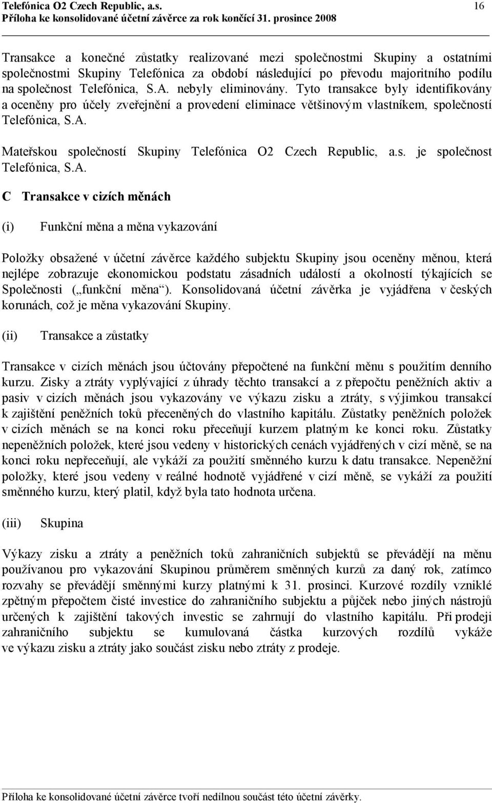 nebyly eliminovány. Tyto transakce byly identifikovány a oceněny pro účely zveřejnění a provedení eliminace většinovým vlastníkem, společností Telefónica, S.A.