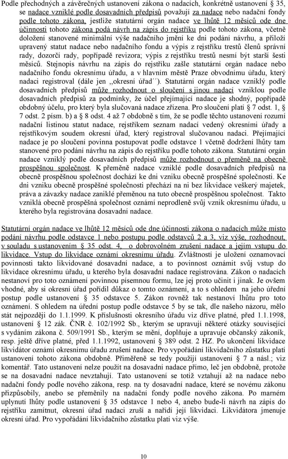 návrhu, a přiloží upravený statut nadace nebo nadačního fondu a výpis z rejstříku trestů členů správní rady, dozorčí rady, popřípadě revizora; výpis z rejstříku trestů nesmí být starší šesti měsíců.