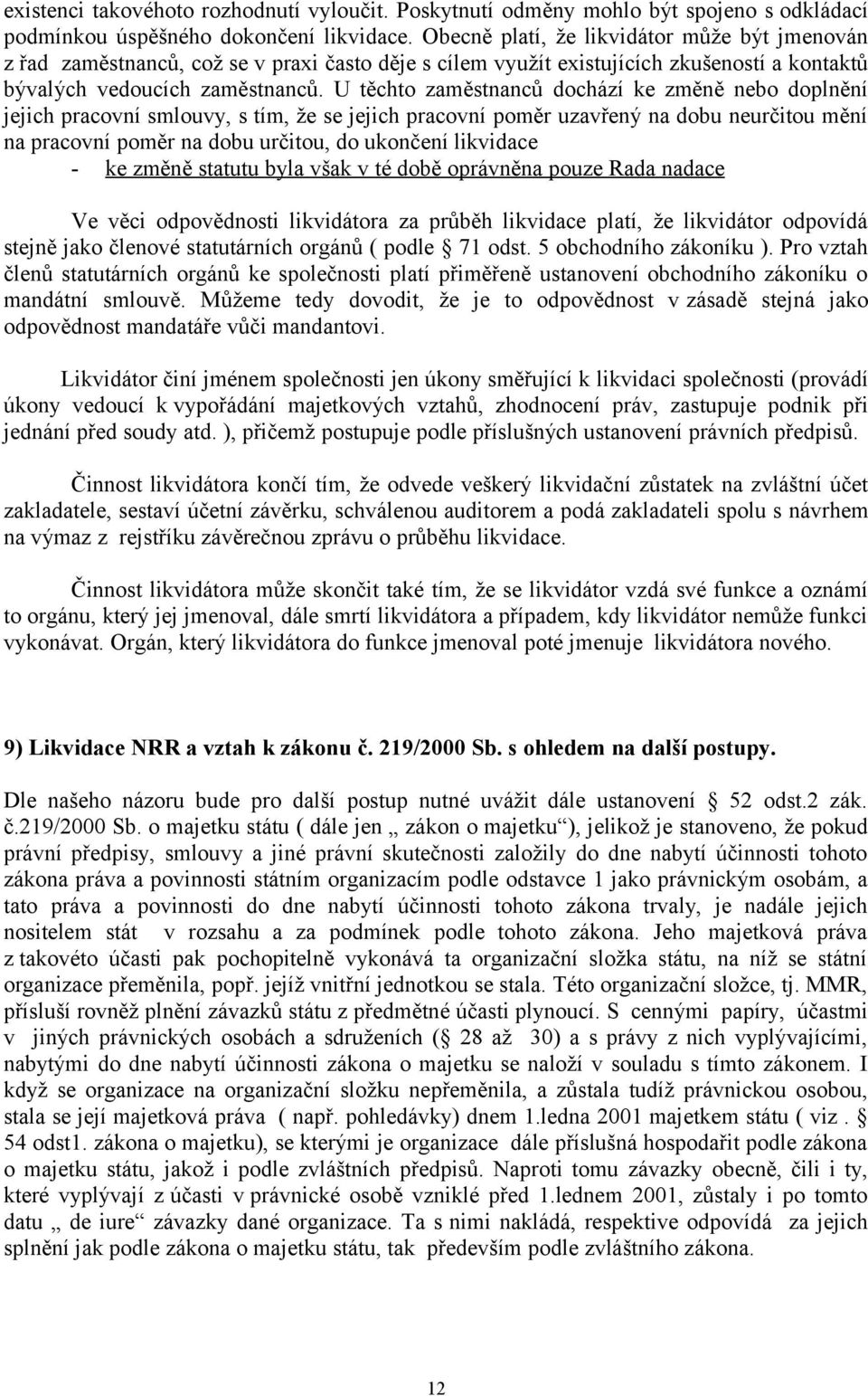 U těchto zaměstnanců dochází ke změně nebo doplnění jejich pracovní smlouvy, s tím, že se jejich pracovní poměr uzavřený na dobu neurčitou mění na pracovní poměr na dobu určitou, do ukončení